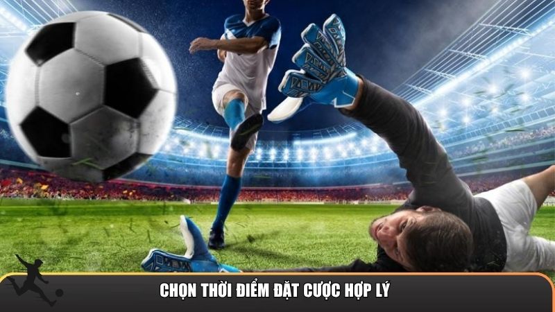 Chọn thời điểm đặt cược hợp lý