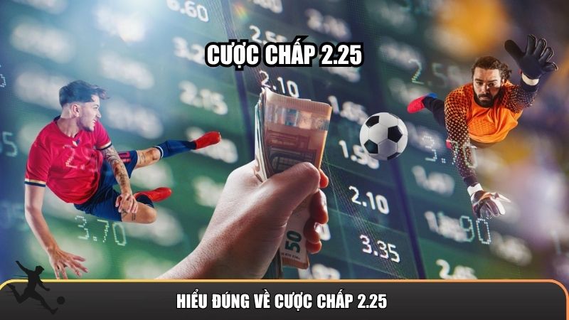 Hiểu đúng về cược chấp 2.25