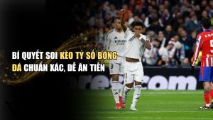 Bí Quyết Soi Kèo Tỷ Số Bóng Đá Chuẩn Xác, Dễ Ăn Tiền