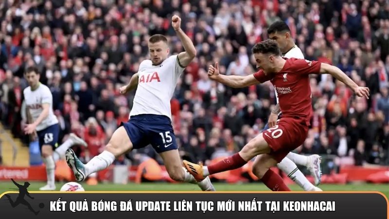 Kết quả bóng đá update liên tục mới nhất tại keonhacai