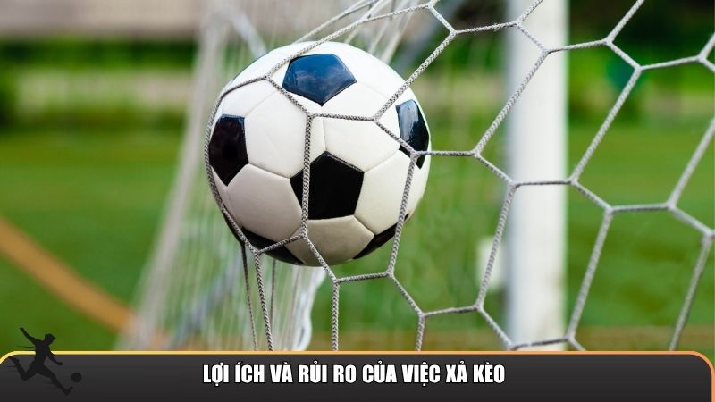 Lợi ích và rủi ro của việc xả kèo