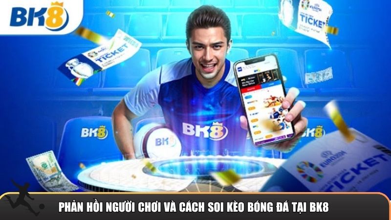 Phản hồi người chơi và cách soi kèo bóng đá tại Bk8