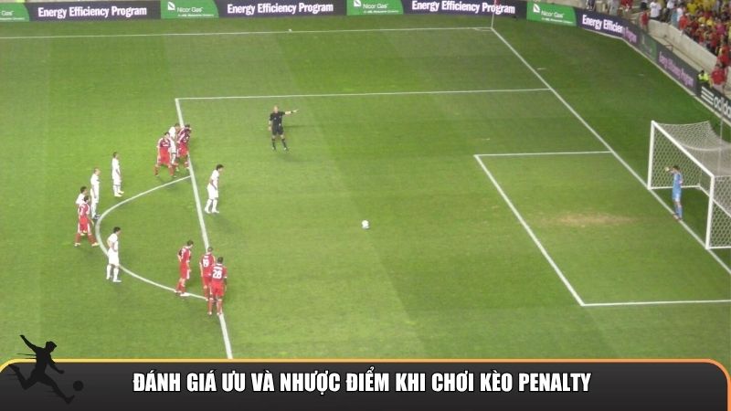 Đánh giá ưu và nhược điểm khi chơi kèo penalty