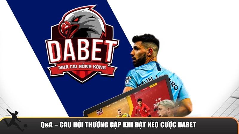 Q&A – Câu hỏi thường gặp khi đặt kèo cược Dabet