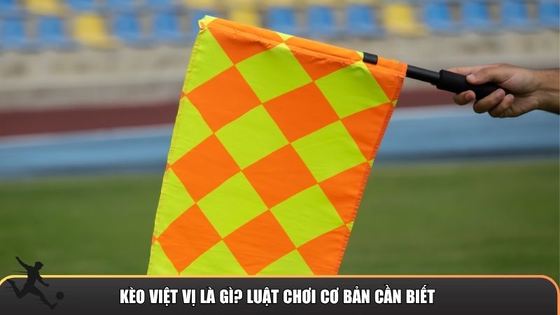 Luật chơi cơ bản cần biết về kèo việt vị
