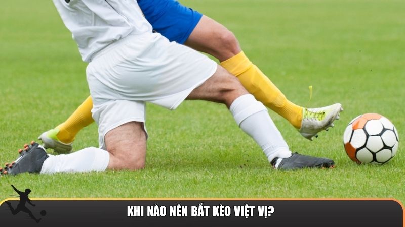 Khi nào nên bắt kèo việt vị?