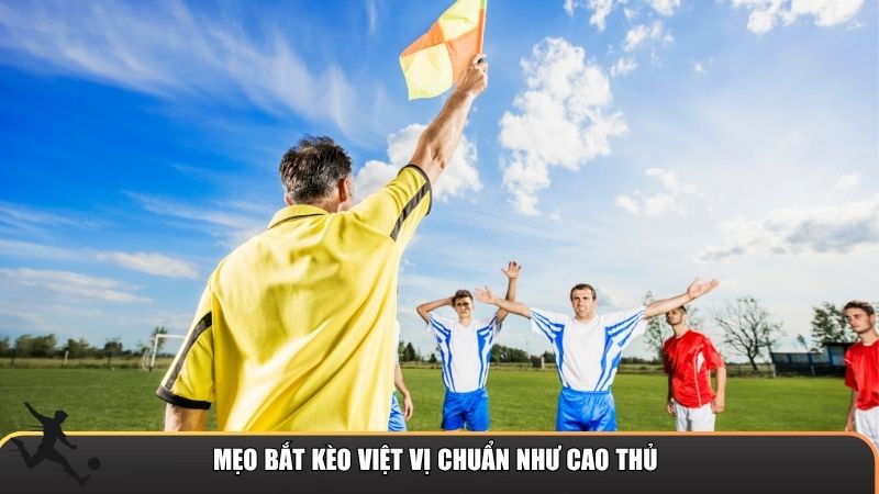 Mẹo bắt kèo việt vị chuẩn như cao thủ
