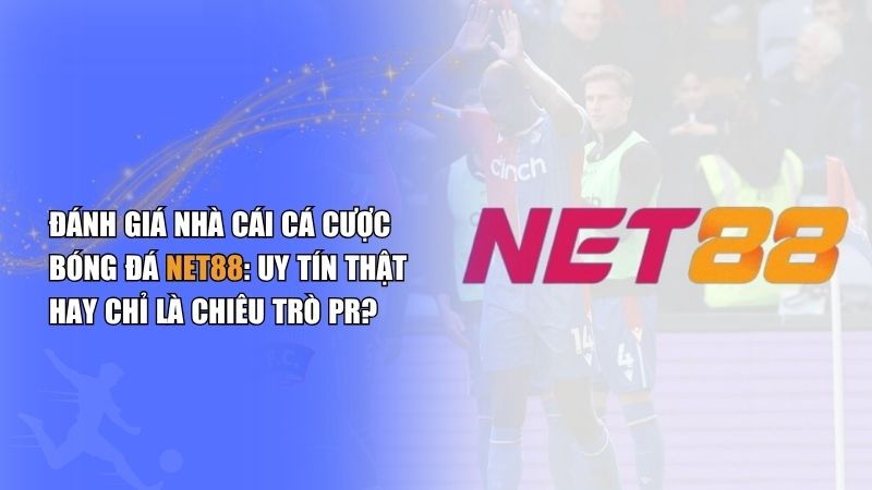 Net88 có uy tín không? Review chi tiết kèo bóng đá mới nhất