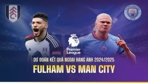 Nên vào kèo nào giữa Fulham vs Manchester City