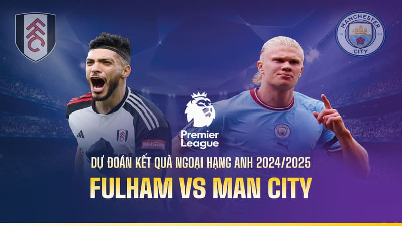 Nên vào kèo nào giữa Fulham vs Manchester City