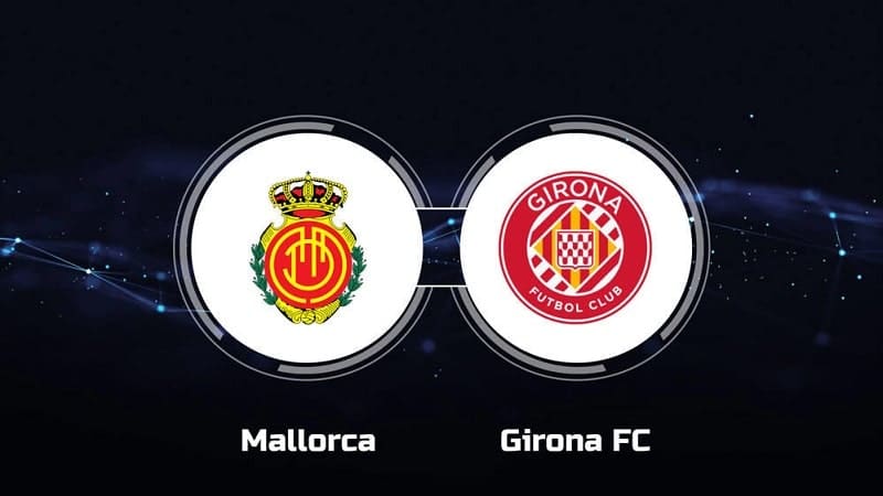 Lịch sử đối đầu giữa Mallorca và Girona trước 5/1